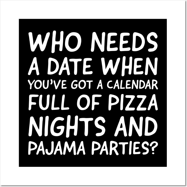 Who needs a date when you've got a calendar full of pizza nights and pajama parties?" Wall Art by Apparels2022